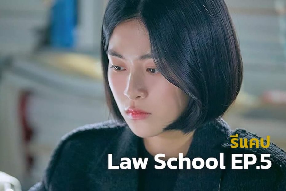 รีแคปซีรีส์ Law School EP.5 : ละเมิดกฎหมายเข้าโรงเรียนกฎหมาย