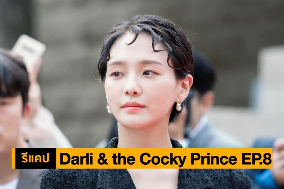 รีแคปซีรีส์ Darli and the Cocky Prince EP.8 : ใช้เงินซื้อความสำเร็จ
