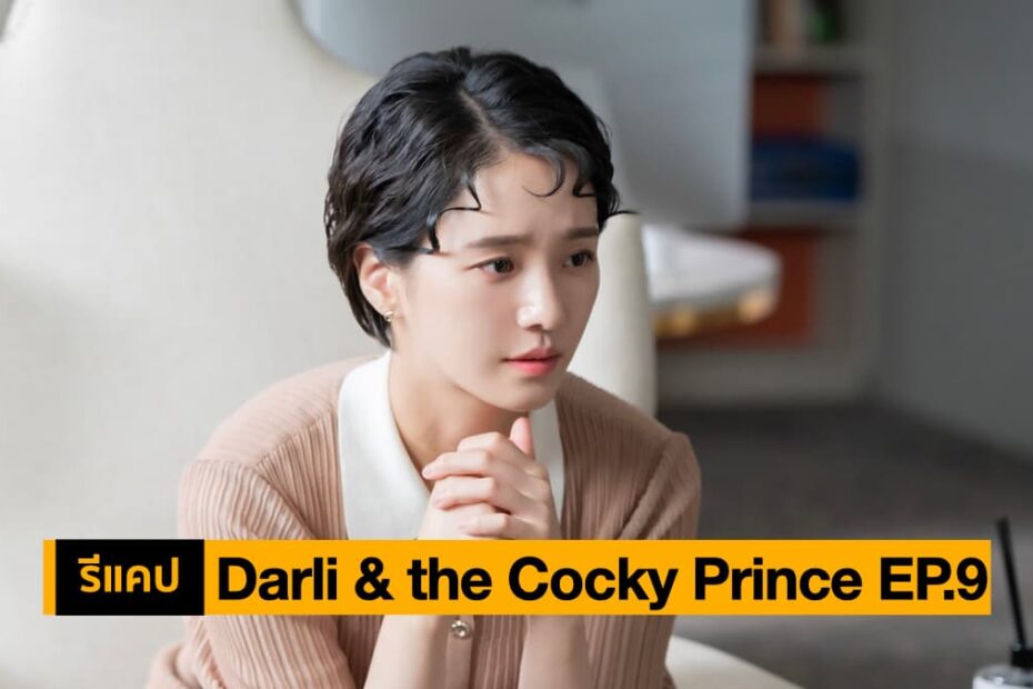 รีแคปซีรีส์ Darli and the Cocky Prince EP.9 : ความรักที่มาพร้อมกับความเสี่ยง