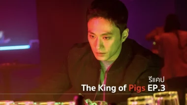 รีแคปซีรีส์ The King of Pigs EP.3 : ลูกหมากับลูกหมู