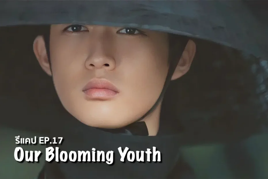 รีแคปซีรีส์ Our Blooming Youth EP.17 : โค่นล้มทำลายชนชั้น